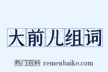 大前儿组词是什么意思的图片